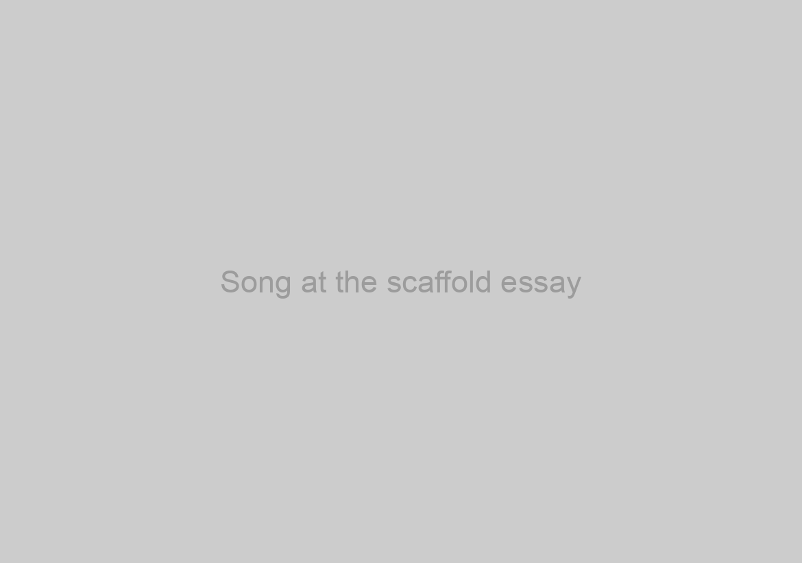 Song at the scaffold essay